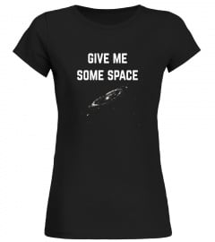 Give Me Some Space. Funny science astronomy T-shirt - Limited Edition