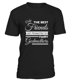  Only The Best Friends Get Promoted To Fairy Godmothers Shirt