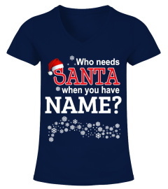 WHO NEEDS SANTA WHEN YOU HAVE [YOUR NAME]