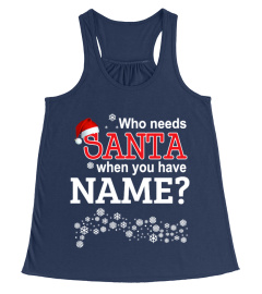 WHO NEEDS SANTA WHEN YOU HAVE [YOUR NAME]