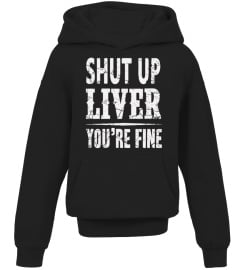 Shut Up Liver, You're Fine T-Shirt