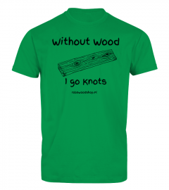 Without Wood I go Knots