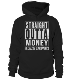 STRAIGHT OUTTA MONEY BECAUSE CAR PARTS T SHIRT