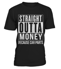 STRAIGHT OUTTA MONEY BECAUSE CAR PARTS T SHIRT