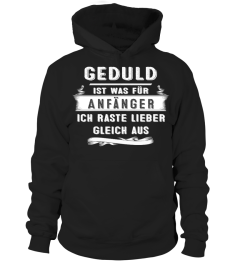 GEDULD IST WAS FUR ANFANGER ICH RASTE LIEBER GLEICH AUS T-SHIRT