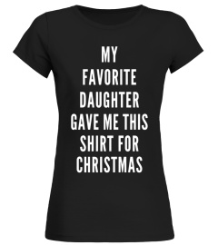 MY FAVORITE DAUGHTER GAVE ME THIS SHIRT FOR CHRISTMAS Funny