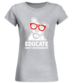 Educate don't discriminate funny Pitbull Dog Apparel Shirt