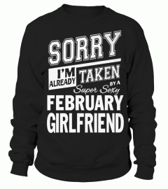 SORRY I'M ALREADY TAKEN BY A SUPER SEXY FEBRUARY GIRLFRIEND T SHIRT