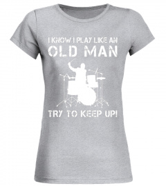 I KNOW I PLAY LIKE AN OLD MAN - TRY TO KEEP UP - T SHIRTS