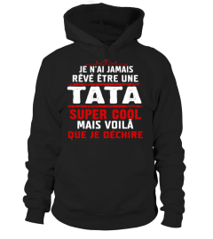 JE NAI JAMAIS REVE ETRE UNA TATA SUPER COOL MAIS VOILA QUE JE DECHIRE T-shirt