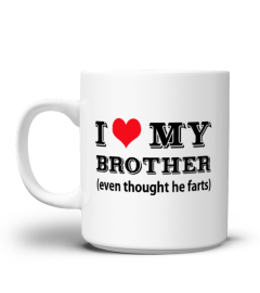 I Love My Brother (even though he farts) - Birthday Gifts For Brother - Coffee Mug