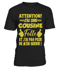 T-Shirt Cousine Humour -  [GOLD EDITION] Attention j'ai une cousine folle et j'ai pas peur de m'en servir !