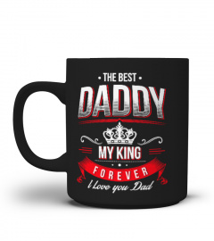 Father's Day Gift Mug - The Best Daddy, My King, Forever, I Love You Dad