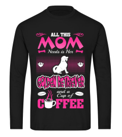 Mom Needs Golden Retriever And Cup Of Coffee Shirt