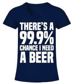 There's A 99.9% Chance I Need A Beer