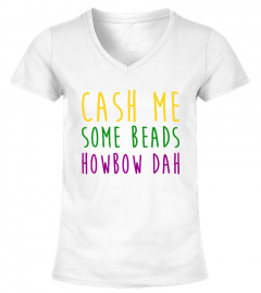 Cash Me Some Beads Howbow Dah T Shirt