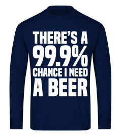 There's A 99.9% Chance I Need A Beer