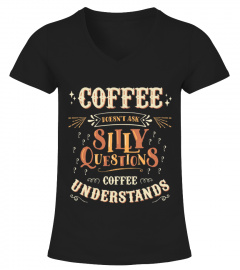 Coffee Doesn T Ask Silly Questions Understands T Shirt