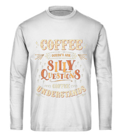 Coffee Doesn T Ask Silly Questions Understands T Shirt