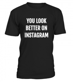 You Look Better On Instagram Shirt