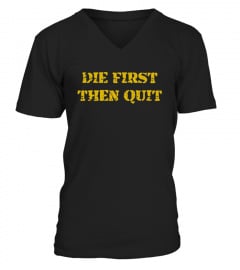 Die First Then Quit T Shirt