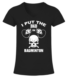 I Put The Bad In Badminton! T Shirt