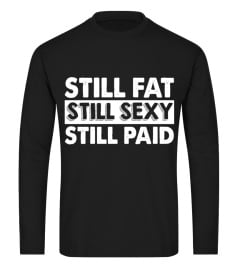 still fat still sexy still paid t shirt