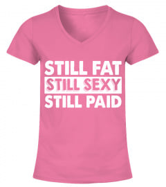 still fat still sexy still paid t shirt