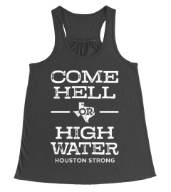 Come Hell or High Water Houston Shirt