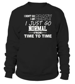 I Don't Go Crazy I Am Crazy I Just Go Normal From Time To Time