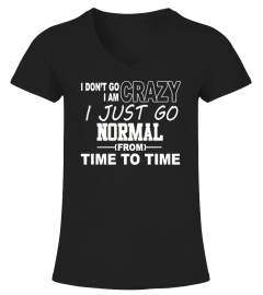 I Don't Go Crazy I Am Crazy I Just Go Normal From Time To Time