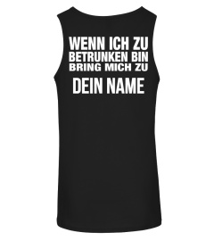 WENN ICH ZU BETRUNKEN BIN BRING MICH ZU DEIN NAME T-SHIRT