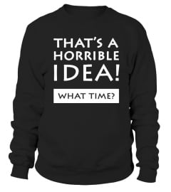 That's A Horrible Idea What Time T-Shirt