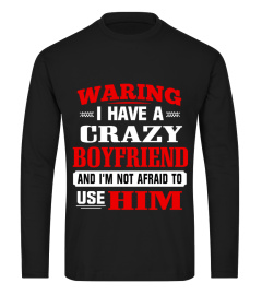 I Have A Crazy Boyfriend And I'm Not Afraid To Use Him T shirt