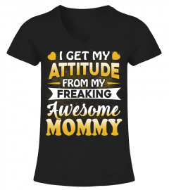 I GET MY ATTITUDE FROM AWESOME MOMMY