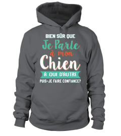 Bien sûr que  je parle à mon  CHIEN