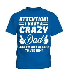 Attention i have a crazy Dad and i'm not afraid to use him!