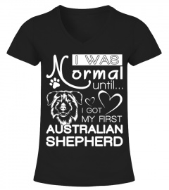 I was normal until I got my first Australian Shepherd