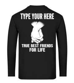 TYPE YOUR HERE TRUE BEST FRIENDS FOR LIFE T-SHIRT