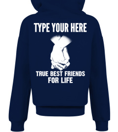 TYPE YOUR HERE TRUE BEST FRIENDS FOR LIFE T-SHIRT