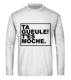 TA GUEULE T'ES MOCHE