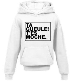 TA GUEULE T'ES MOCHE