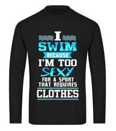 I Swim Because I'm Too Sexy For Sport That Requires Clothes