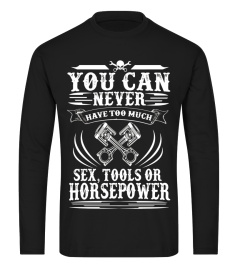 YOU CAN NEVER HAVE TOO MUCH SEX TOOLS OR HORSEPOWER T-SHIRT