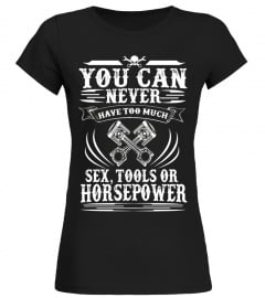 YOU CAN NEVER HAVE TOO MUCH SEX TOOLS OR HORSEPOWER T-SHIRT