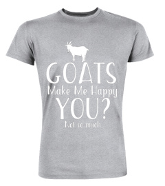 Goats Make Me Happy You Not So Much T-shirt for Goat Lovers