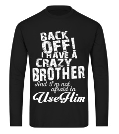 BACK OFF I HAVE A CRAZY BROTHER DON'T MAKE ME CALL HIM T-SHIRT