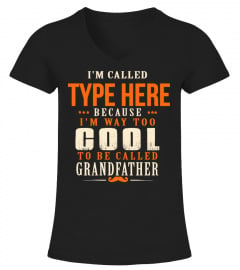 I'M CALLED TYPE HERE BECAUSE I'M WAY TOO COOL TO BE CALLED GRANDFATHER T-SHIRT