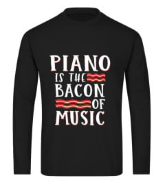 Piano Is The Bacon Of Music