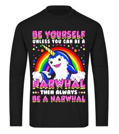 Be Yourself Unless You Can Be Narwhal Unicorn Narwhal Shirt